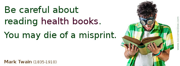 Health Quote: Be careful about reading health books. You may die of a misprint - Mark Twain
