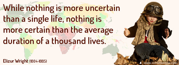 Life Insurance Quote: While nothing is more uncertain than a single life, nothing is more certain than the average duration of a thousand lives - Elizur Wright