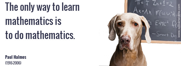 Math Quote: The only way to learn mathematics is to do mathematics - Paul Halmos