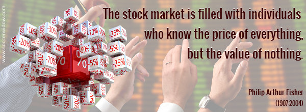 Stock Market Quote: The stock market is filled with individuals who know the price of everything, but the value of nothing - Philip Arthur Fisher