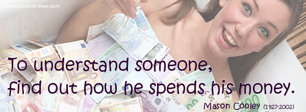 Money Quote: To understand someone, find out how he spends his money - Mason Cooley