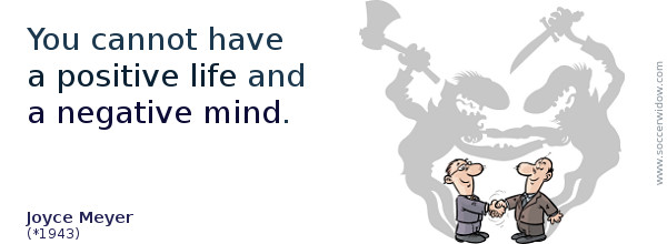 Positive Quote: You cannot have a positive life and a negative mind - Joyce Meyer