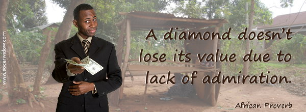 Value Quote: A diamond doesn't lose its value due to lack of admiration - African Proverb