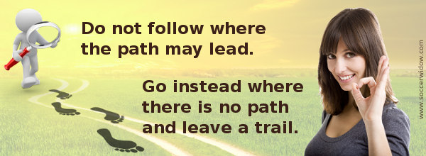 Leadership quote: Do not follow where the path may lead. Go instead where there is no path and leave a trail.
