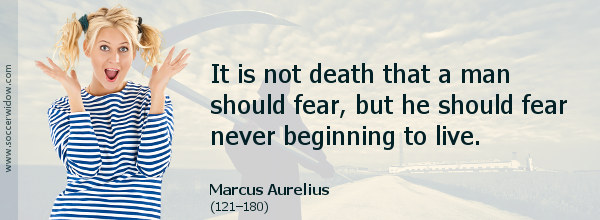 Moving On Quote: It is not death that a man should fear, but he should fear never beginning to live - Marcus Aurelius