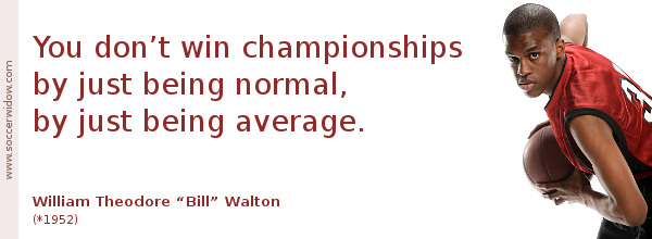 Basketball Quotes: You dont win championships by just being normal, by just being average - Bill Walton