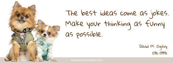 Thinking quote: The best ideas come as jokes. Make your thinking as funny as possible - David M. Ogilvy
