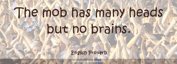 Thinking quotes: The mob has many heads but no brains - English Proverb