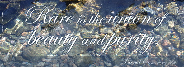 Rare is the union of beauty and purity - Juvenal