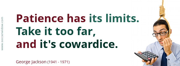Patience has its limits. Take it too far, and its cowardice - George Jackson